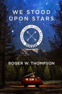 We Stood Upon Stars di Roger Thompson edito da Waterbrook Press (A Division of Random House Inc)