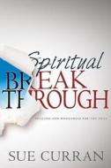 Spiritual Breakthrough: Healing and Wholeness for the Soul di Sue Curran edito da WHITAKER HOUSE