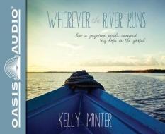 Wherever the River Runs: How a Forgotten People Renewed My Hope in the Gospel di Kelly Minter edito da Oasis Audio