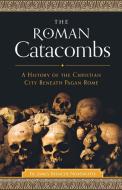 Roman Catacombs di Rev. James Spencer Northcote edito da Sophia Institute Press