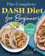 The Complete Dash Diet for Beginners: The Essential Guide to Lose Weight and Live Healthy di Jennifer Koslo edito da ROCKRIDGE PR