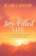 A Joy-filled Life di Larry E Beauchamp edito da America Star Books