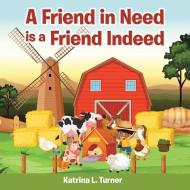 A Friend In Need Is A Friend Indeed di Turner Katrina L. Turner edito da Archway Publishing