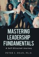 Mastering Leadership Fundamentals: A Self-Directed Journey di Peter J. Dean edito da XLIBRIS US