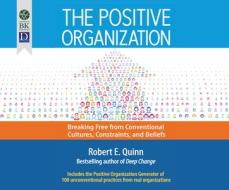 The Positive Organization: Breaking Free from Conventional Cultures, Constraints, and Beliefs di Robert Quinn edito da Berrett-Koehler on Dreamscape Audio