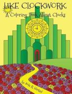 Like Clockwork: A Coloring Book about Clocks di Nola R. Hintzel edito da LIGHTNING SOURCE INC
