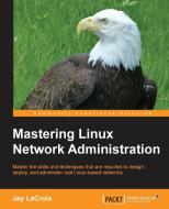 Mastering Linux Network Administration di Jay Lacroix edito da Packt Publishing
