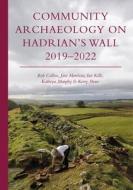 Community Archaeology on Hadrian's Wall 2019-2022 di Rob Collins, Jane Harrison, Ian Kille edito da OXBOW BOOKS