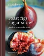 Roast Figs Sugar Snow: Food to Warm the Soul di Diana Henry edito da OCTOPUS BOOKS USA