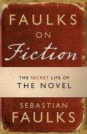 Faulks On Fiction di Sebastian Faulks edito da Ebury Publishing