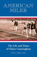 American Miler: The Life and Times of Glenn Cunningham di Paul J. Kiell edito da BREAKAWAY BOOKS