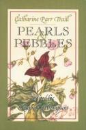 Pearls and Pebbles di Catharine Parr Traill edito da DUNDURN PR LTD
