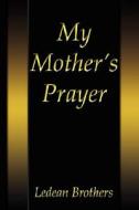 My Mother's Prayer di Ledean Brothers edito da Holy Fire Publishing