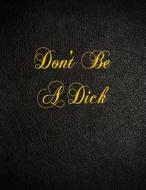 Don't Be a Dick: 108 Page Blank Lined Notebook di Belnat Pro edito da Createspace Independent Publishing Platform