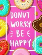 Donut Worry Be Happy: 2018 Weekly Planner Funny Positive Quote Organizer Diary Planner di Nifty Notebooks edito da Createspace Independent Publishing Platform