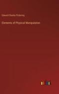 Elements of Physical Manipulation di Edward Charles Pickering edito da Outlook Verlag