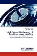 High Speed Machining of Titanium Alloy, Ti6Al4V di A. K. M. Nurul Amin, Md. Shah Alam edito da LAP Lambert Academic Publishing