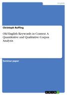 Old English Keywords in Context. A Quantitative and Qualitative Corpus Analysis di Christoph Ruffing edito da GRIN Publishing