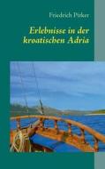 Erlebnisse in der kroatischen Adria di Friedrich Pirker edito da Books on Demand