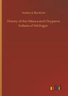 History of the Ottawa and Chippewa Indians of Michigan di Andrew J. Blackbird edito da Outlook Verlag