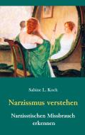 Narzissmus verstehen - Narzisstischen Missbrauch erkennen di Sabine L. Koch edito da Books on Demand