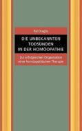 Die Unbekannten Todsunden In Der Homoopathie. Zur Erfolgreichen Organisation Einer Homoopathischen Therapie di Pal Dragos edito da Books On Demand