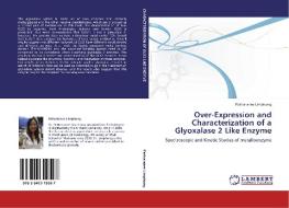 Over-Expression and Characterization of a Glyoxalase 2 Like Enzyme di Pattraranee Limphong edito da LAP Lambert Academic Publishing
