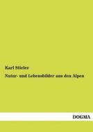 Natur- und Lebensbilder aus den Alpen di Karl Stieler edito da DOGMA