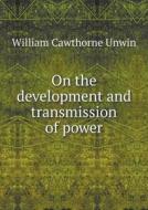 On The Development And Transmission Of Power di William Cawthorne Unwin edito da Book On Demand Ltd.