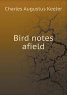 Bird Notes Afield di Charles Augustus Keeler edito da Book On Demand Ltd.