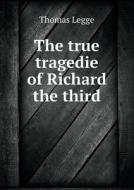 The True Tragedie Of Richard The Third di Thomas Legge edito da Book On Demand Ltd.