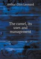The Camel, Its Uses And Management di Arthur Glyn Leonard edito da Book On Demand Ltd.
