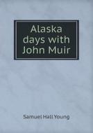 Alaska Days With John Muir di Samuel Hall Young edito da Book On Demand Ltd.