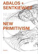 Abalos Sentkiewicz New Primitivism Absol di I AKI BALOS edito da Distributed Art Publishers