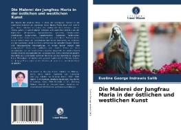 Die Malerei der Jungfrau Maria in der östlichen und westlichen Kunst di Eveline George Indrawis Salib edito da AV Akademikerverlag