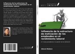 Influencia de la estructura de motivación de los empleados en el rendimiento laboral di Alexei Rebrov edito da Ediciones Nuestro Conocimiento