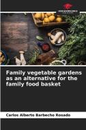 Family vegetable gardens as an alternative for the family food basket di Carlos Alberto Barbecho Rosado edito da Our Knowledge Publishing