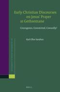 Early Christian Discourses on Jesus Prayer at Gethsemane: Courageous, Committed, Cowardly? di Karl Olav Sandnes edito da BRILL ACADEMIC PUB