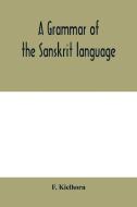 A grammar of the Sanskrit language di F. Kielhorn edito da Alpha Editions