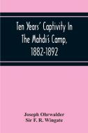 Ten Years' Captivity In The Mahdi'S Camp, 1882-1892 di Joseph Ohrwalder, Sir F. R. Wingate edito da Alpha Editions