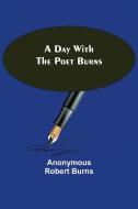 A Day with the Poet Burns di Anonymous Robert Burns edito da Alpha Editions