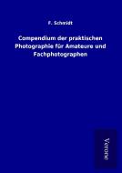 Compendium der praktischen Photographie für Amateure und Fachphotographen di F. Schmidt edito da TP Verone Publishing