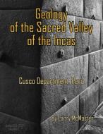 Geology Of The Sacred Valley Of The Incas di McMaster Larry McMaster edito da Independently Published