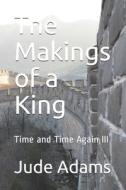 The Makings Of A King di Adams Jude Adams edito da Independently Published