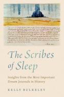 The Scribes of Sleep: Insights from the Most Important Dream Journals in History di Kelly Bulkeley edito da OXFORD UNIV PR
