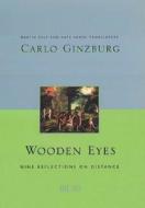 Wooden Eyes: Nine Reflections on Distance di Carlo Ginzburg edito da COLUMBIA UNIV PR