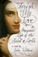 Teresa, My Love di Julia Kristeva edito da Columbia University Press