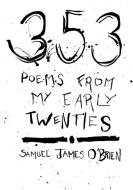 353 POEMS FROM MY EARLY TWENTIES di Samuel James O'Brien edito da Lulu.com