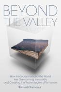 Beyond the Valley: How Innovators Around the World Are Overcoming Inequality and Creating the Technologies of Tomorrow di Ramesh Srinivasan edito da MIT PR
