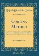 Cortina Method: Intended for Use in Schools, Etc., and for Self-Study French in Twenty Lessons; With a System of Articulation, Based o di Rafael Diez De La Cortina edito da Forgotten Books